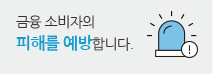 금융 소비자의 피해를 예방합니다.